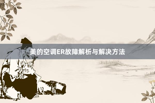 美的空调ER故障解析与解决方法